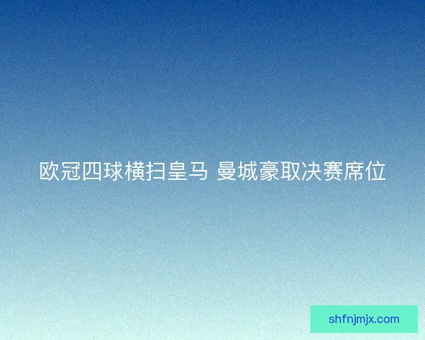 欧冠四球横扫皇马 曼城豪取决赛席位